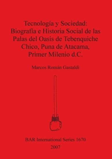 Tecnología y sociedad: biografía e historia social de las palas del oasis de Tebenquiche Chico. Puna de Atacama. Primer milenio d.c.