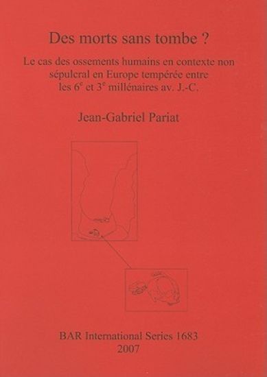 Des morts sans tombe  Le cas des ossements humains en contexte non sépulcral en Europe tempérée entre les 6e et 3e millénaires av. J.-C.