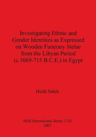 Investigating Ethnic and Gender Identities as Expressed on Wooden Funerary Stelae from the Libyan Period (c.1069-715 B.C.E.) in Egypt