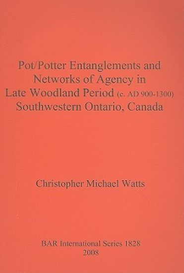 Pot/Potter Entanglements and Networks of Agency in Late Woodland Period (c. AD 900-1300) Southwestern Ontario Canada