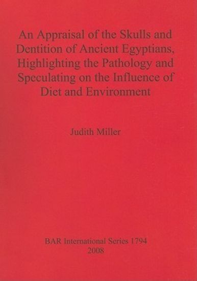 An Appraisal of the Skulls and Dentition of Ancient Egyptians Highlighting the Pathology and Speculating on the Influence of Diet and Environment