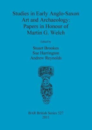Studies in Early Anglo-Saxon Art and Archaeology: Papers in Honour of Martin G. Welch