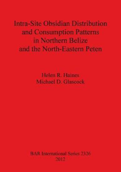 Intra-Site Obsidian Distribution and Consumption Patterns in Northern Belize and the North-Eastern Peten