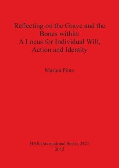 Reflecting on the Grave and the Bones within: A Locus for Individual Will Action and Identity