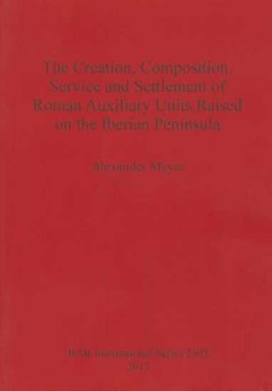 The Creation Composition Service and Settlement of Roman Auxiliary Units Raised on the Iberian Peninsula
