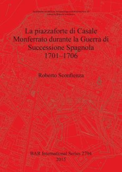 La Piazzaforte di Casale Monferrato Durante la Guerra di Successione Spagnola 1701 - 1706