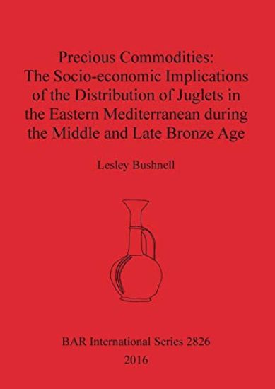 Precious Commodities:The Socio-economic Implications of the Distribution of Juglets in the Eastern Mediterranean During the Middle and Late Bronze Age