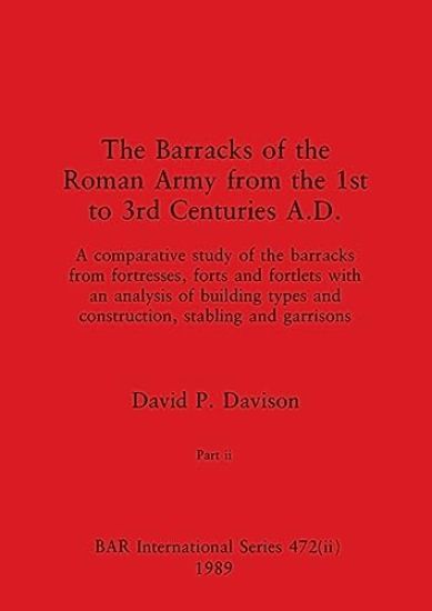 The Barracks of the Roman Army from the 1st to 3rd Centuries A.D., Part ii