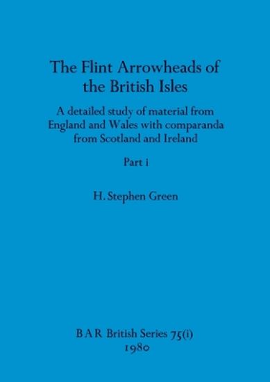 The Flint Arrowheads of the British Isles, Part i