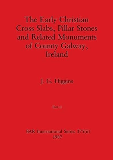 The Early Christian Cross Slabs, Pillar Stones and Related Monuments of County Galway, Ireland, Part ii