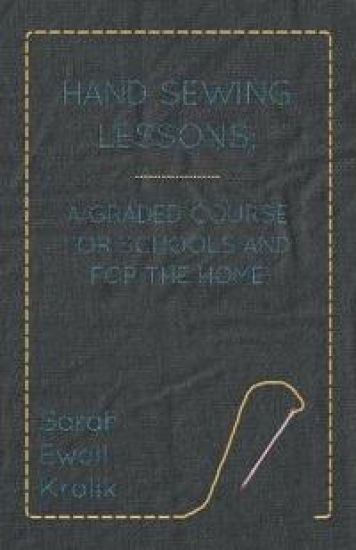 Hand Sewing Lessons; A Graded Course For Schools And For The Home