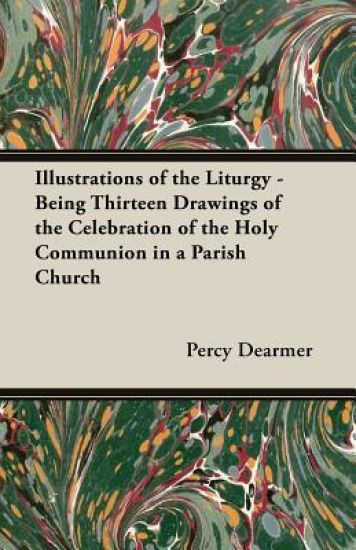 Illustrations Of The Liturgy - Being Thirteen Drawings Of The Celebration Of The Holy Communion In A Parish Church