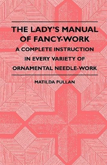 The Lady's Manual Of Fancy-Work - A Complete Instruction In Every Variety Of Ornamental Needle-Work