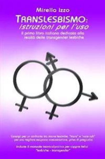 Translesbismo: Istruzioni Per L'uso - Il Primo Libro Italiano Dedicato Alla Realta Delle Transgender Lesbiche.
