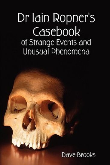 Dr Iain Ropner's Casebook of Strange Events and Unusual Phenomena