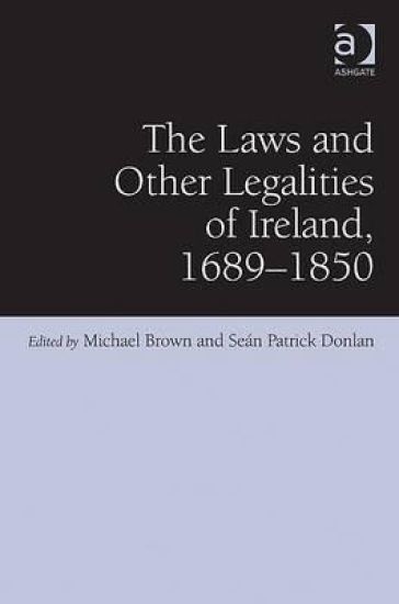 The Laws and Other Legalities of Ireland, 1689-1850
