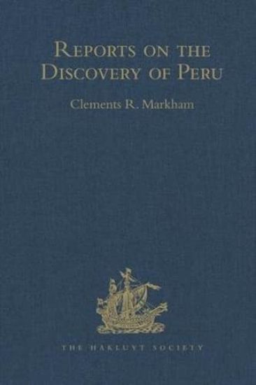 Reports on the Discovery of Peru: I. Report of Francisco de Xeres, Secretary to Francisco Pizarro. II.- Edited Title
