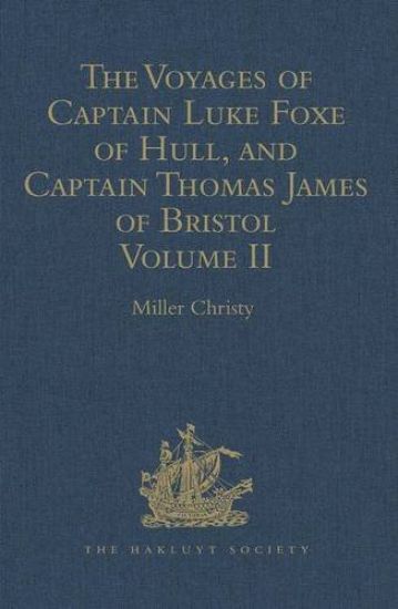The Voyages of Captain Luke Foxe of Hull, and Captain Thomas James of Bristol, in Search of a North-West Passage, in 1631-32