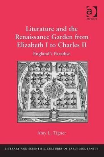 Literature and the Renaissance Garden from Elizabeth I to Charles II