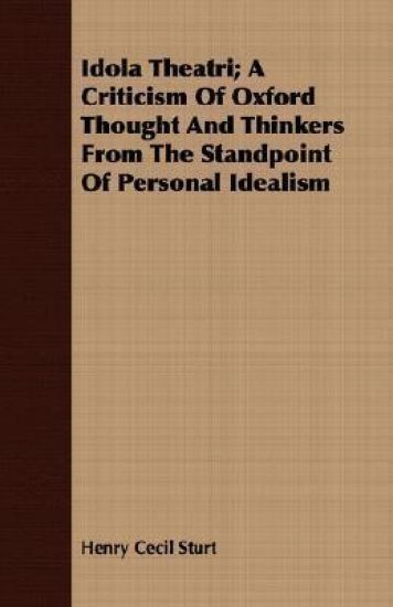 Idola Theatri; A Criticism Of Oxford Thought And Thinkers From The Standpoint Of Personal Idealism