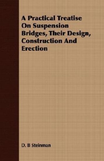 A Practical Treatise On Suspension Bridges, Their Design, Construction And Erection