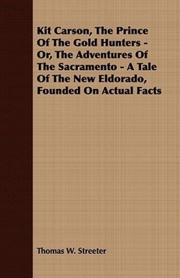 Kit Carson, The Prince Of The Gold Hunters - Or, The Adventures Of The Sacramento - A Tale Of The New Eldorado, Founded On Actual Facts