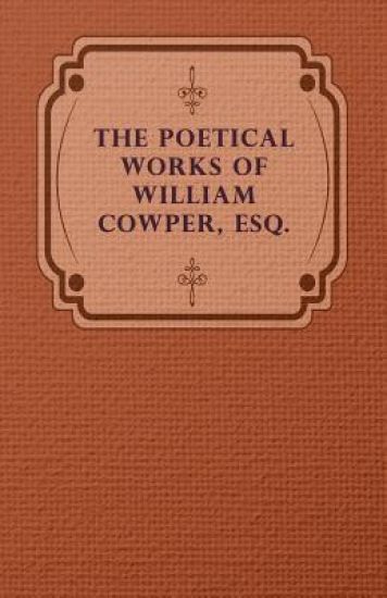 The Poetical Works Of William Cowper, Esq.