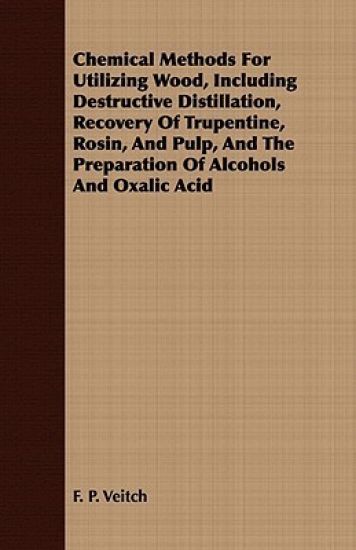 Chemical Methods For Utilizing Wood, Including Destructive Distillation, Recovery Of Trupentine, Rosin, And Pulp, And The Preparation Of Alcohols And Oxalic Acid