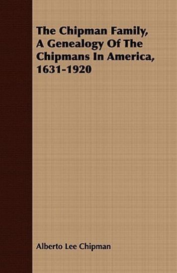 The Chipman Family, A Genealogy Of The Chipmans In America, 1631-1920