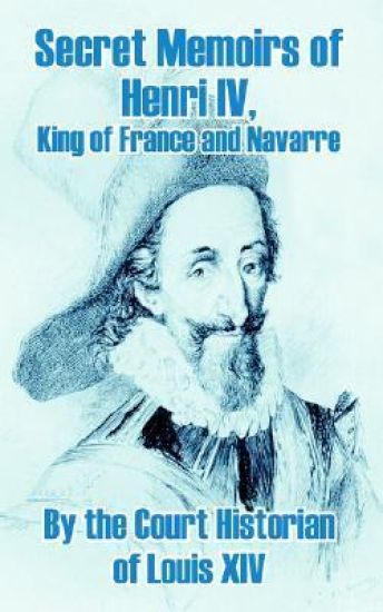 Secret Memoirs of Henri IV., King of France and Navarre