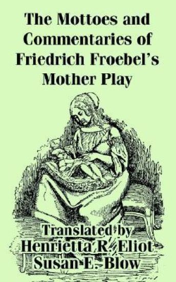 The Mottoes and Commentaries of Friedrich Froebel's Mother Play