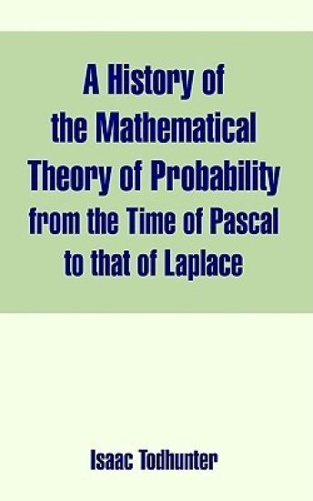 A History of the Mathematical Theory of Probability from the Time of Pascal to that of Laplace