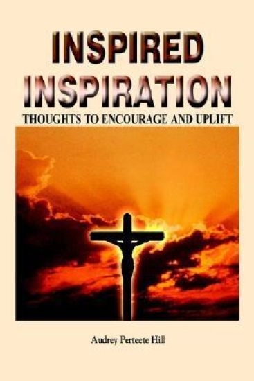 Inspired Inspiration: Thoughts to Encourage and Uplift