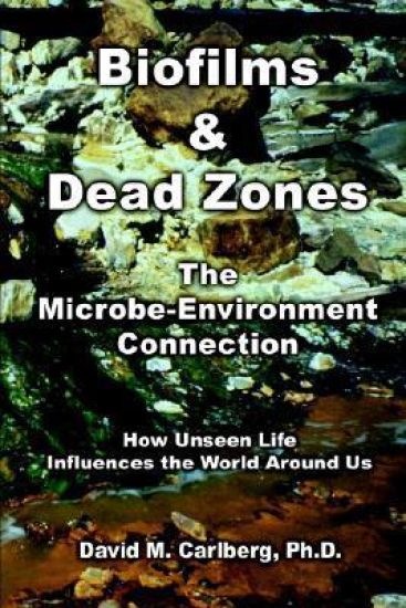 Biofilms & Dead Zones: the Microbe-Environment Connection: How Unseen Life Influences the World around Us