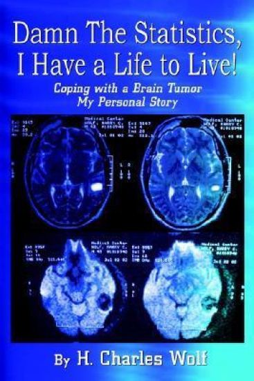 Damn the Statistics, I Have a Life to Live!: Coping with a Brain Tumor My Personal Story