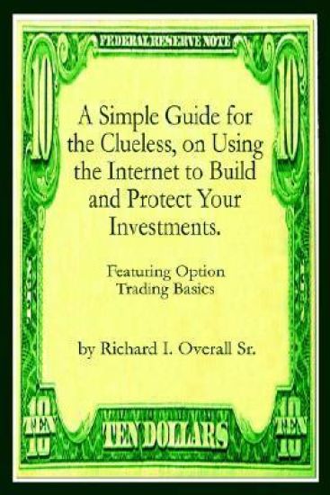 A Simple Guide for the Clueless, on Using the Internet to Build and Protect Your Investments.: What Your Money Manager, Broker, and Financial Advisor