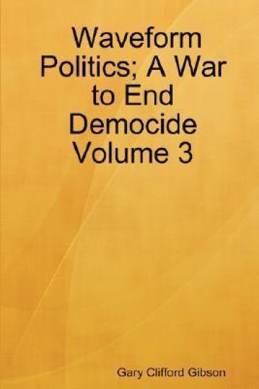 Waveform Politics; A War to End Democide Volume 3