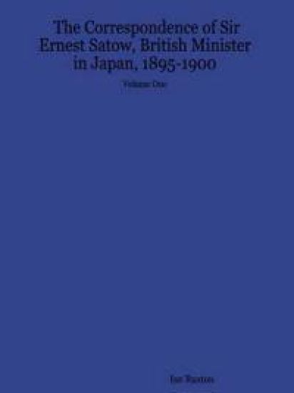 The Correspondence of Sir Ernest Satow, British Minister in Japan, 1895-1900 - Volume One