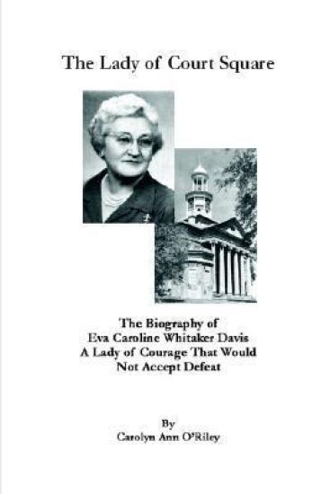 The Lady of Court Square The Biography of Eva Caroline Whitaker Davis A Lady of Courage That Would Not Accept Defeat