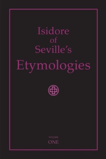 Isidore of Seville's Etymologies: Complete English Translation, Volume I