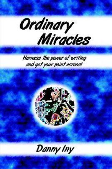 Ordinary Miracles - Harness the Power of Writing and Get Your Point Across!