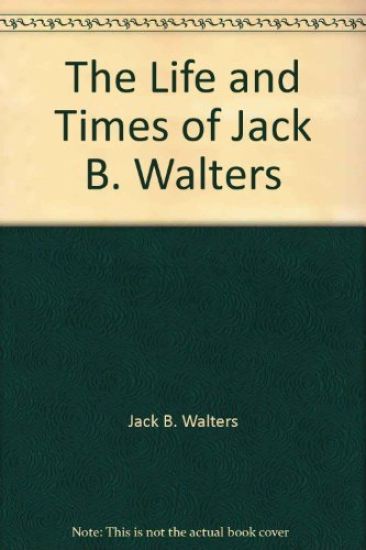 The Life and Times of Jack B. Walters