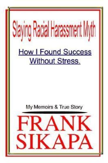 Slaying Racial Harassment Myth: How I Found Success without Stress. My Memoirs & True Story