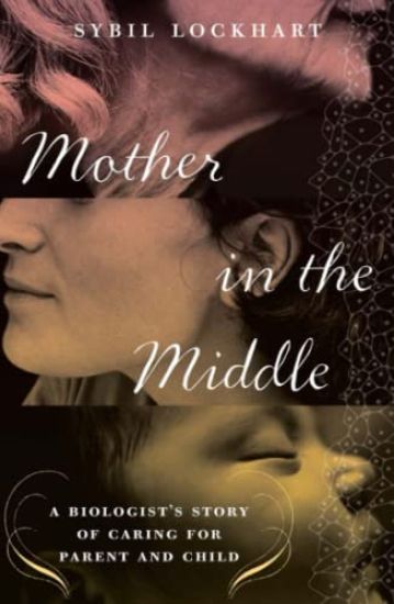 Mother in the Middle: A Biologist's Story of Caring for Parent and Child