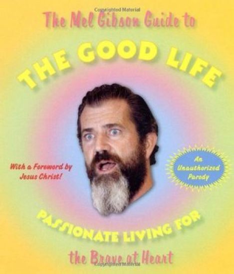 The Mel Gibson Guide to the Good Life