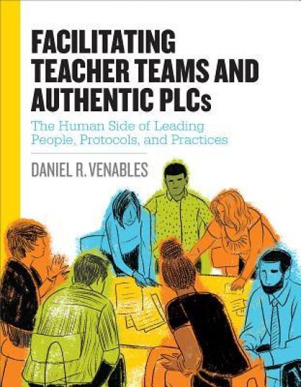Facilitating Teacher Teams and Authentic PLCs