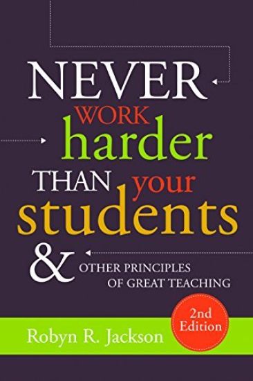 Never Work Harder Than Your Students and Other Principles of Great Teaching