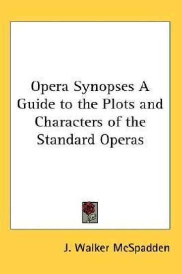 Opera Synopses a Guide to the Plots and Characters of the Standard Operas