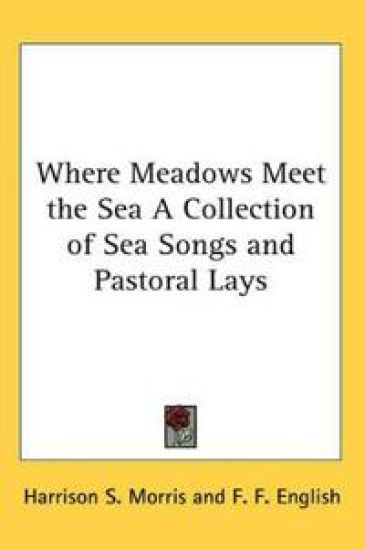 Where Meadows Meet the Sea A Collection of Sea Songs and Pastoral Lays