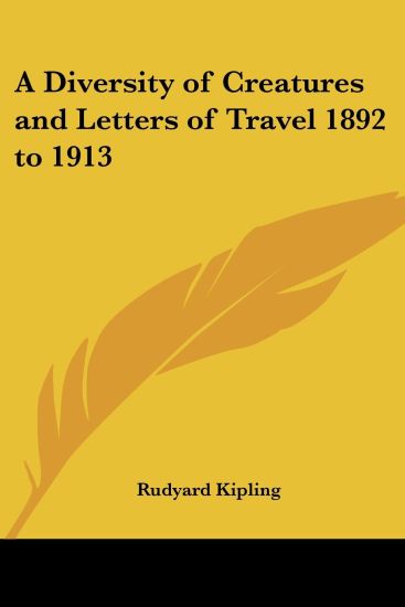 A Diversity of Creatures And Letters of Travel 1892 to 1913